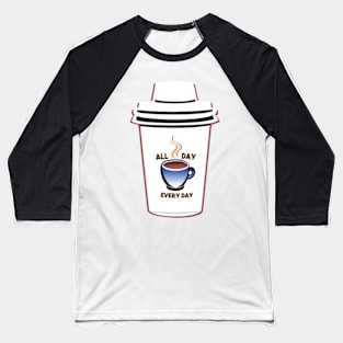 Coffee - All Day, Every Day Baseball T-Shirt